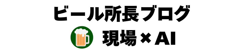 ビール所長ブログ　現場×AI　